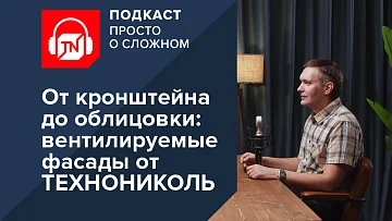 От кронштейна до облицовки: вентилируемые фасады от ТЕХНОНИКОЛЬ | Подкаст ПРОСТО О СЛОЖНОМ