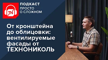От кронштейна до облицовки: вентилируемые фасады от ТЕХНОНИКОЛЬ | Подкаст ПРОСТО О СЛОЖНОМ